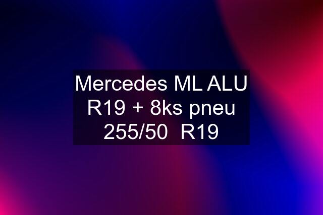 Mercedes ML ALU R19 + 8ks pneu 255/50  R19