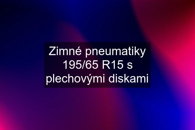 Zimné pneumatiky 195/65 R15 s plechovými diskami