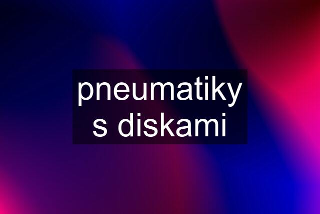 pneumatiky s diskami