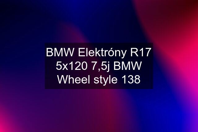 BMW Elektróny R17 5x120 7,5j BMW Wheel style 138