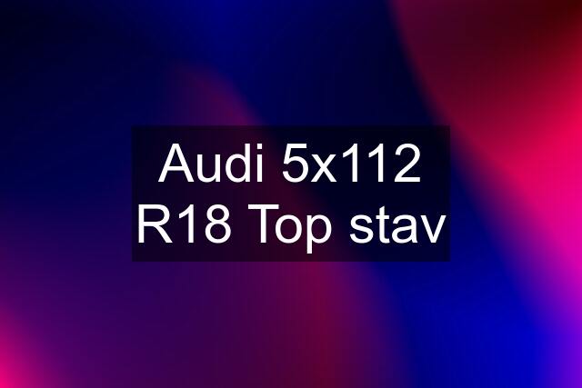 Audi 5x112 R18 Top stav