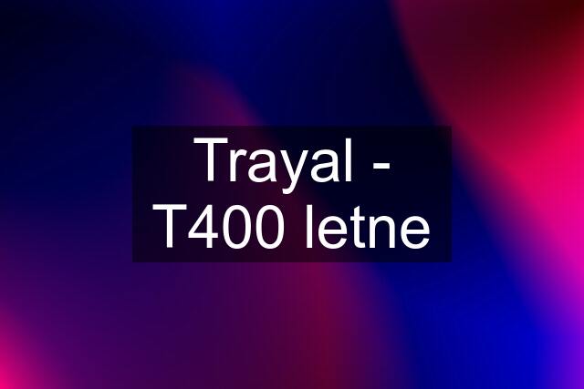 Trayal - T400 letne