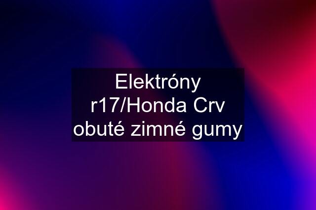 Elektróny r17/Honda Crv obuté zimné gumy