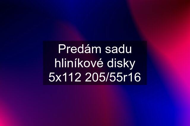 Predám sadu hliníkové disky 5x112 205/55r16