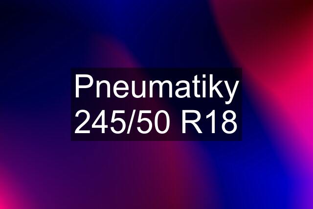 Pneumatiky 245/50 R18