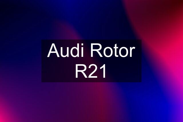 Audi Rotor R21