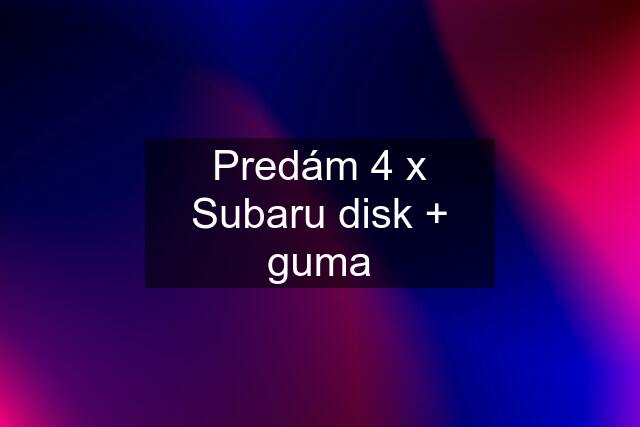 Predám 4 x Subaru disk + guma