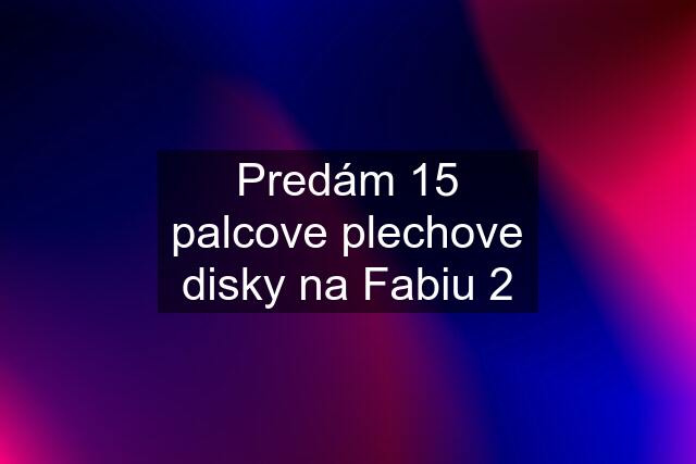 Predám 15 palcove plechove disky na Fabiu 2