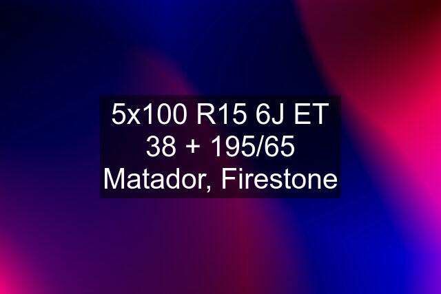 5x100 R15 6J ET 38 + 195/65 Matador, Firestone