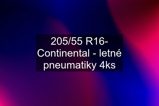 205/55 R16- Continental - letné pneumatiky 4ks