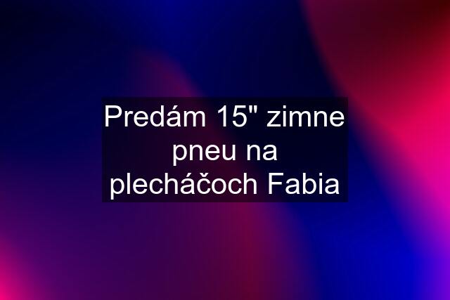 Predám 15" zimne pneu na plecháčoch Fabia