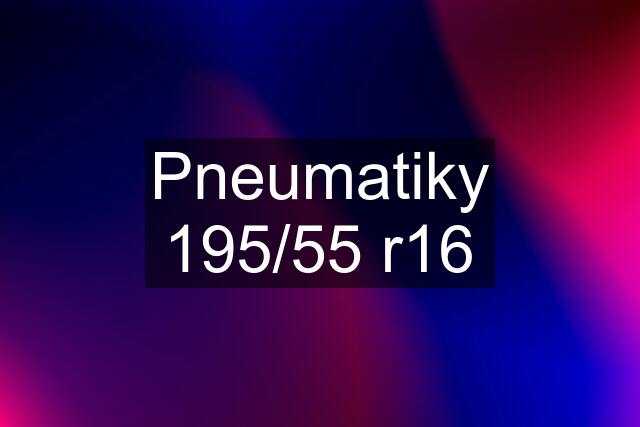 Pneumatiky 195/55 r16