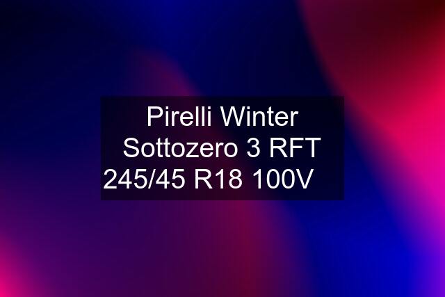 Pirelli Winter Sottozero 3 RFT 245/45 R18 100V ❄️