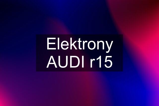 Elektrony AUDI r15