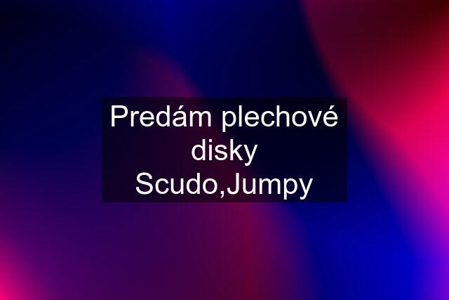 Predám plechové disky Scudo,Jumpy
