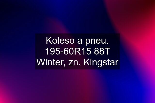 Koleso a pneu. 195-60R15 88T Winter, zn. Kingstar