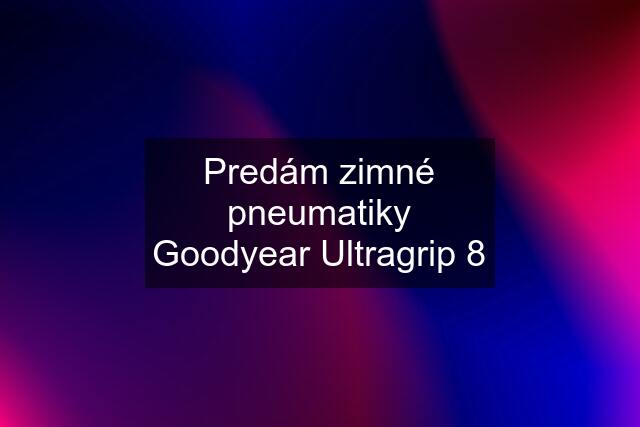 Predám zimné pneumatiky Goodyear Ultragrip 8