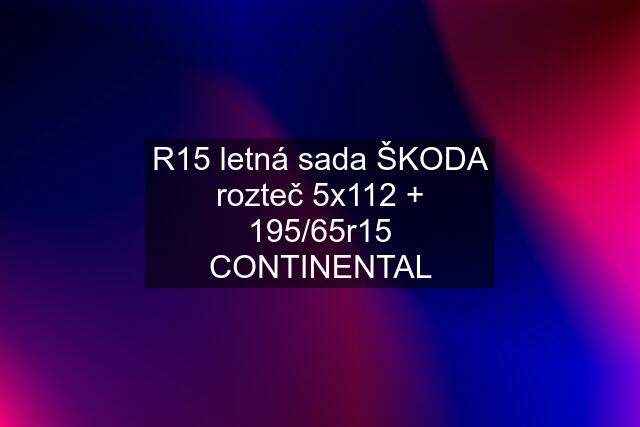 R15 letná sada ŠKODA rozteč 5x112 + 195/65r15 CONTINENTAL