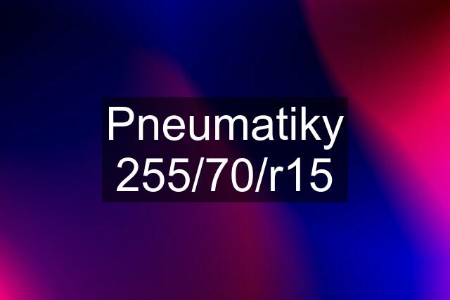 Pneumatiky 255/70/r15