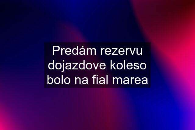 Predám rezervu dojazdove koleso bolo na fial marea