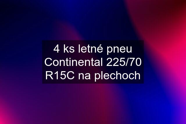 4 ks letné pneu Continental 225/70 R15C na plechoch