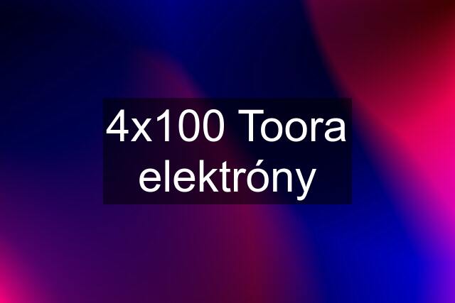 4x100 Toora elektróny