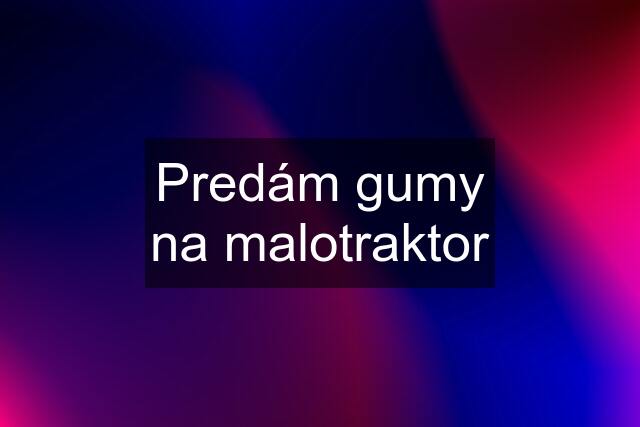 Predám gumy na malotraktor