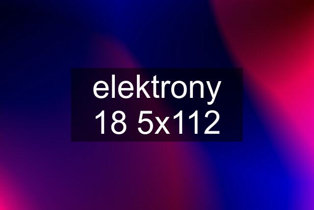 elektrony 18 5x112