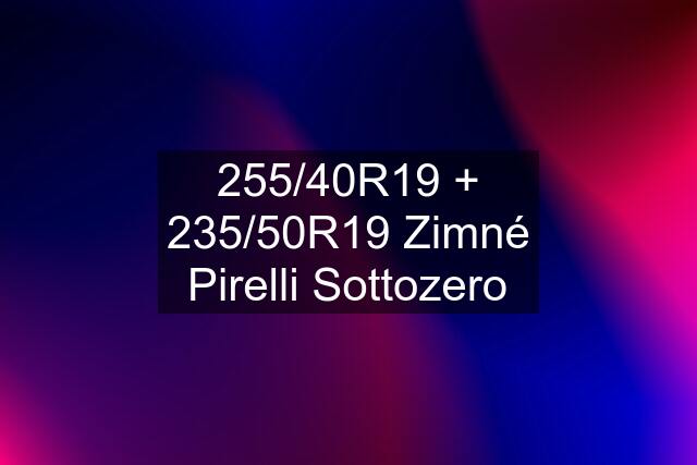 255/40R19 + 235/50R19 Zimné Pirelli Sottozero