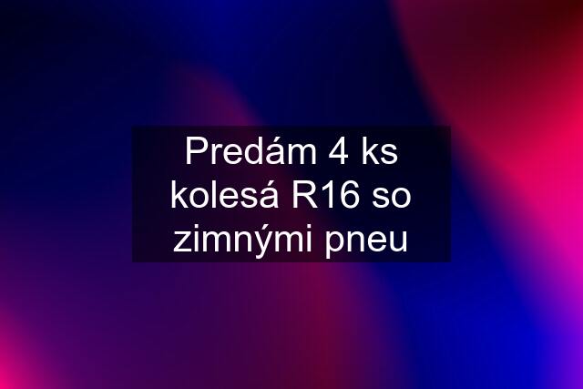 Predám 4 ks kolesá R16 so zimnými pneu