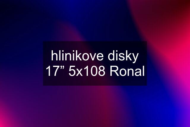 hlinikove disky 17” 5x108 Ronal