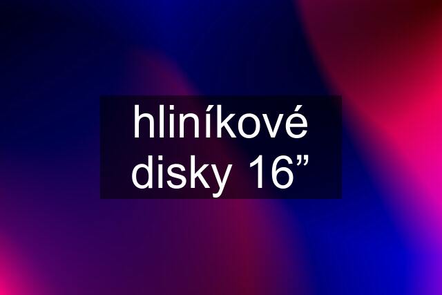 hliníkové disky 16”