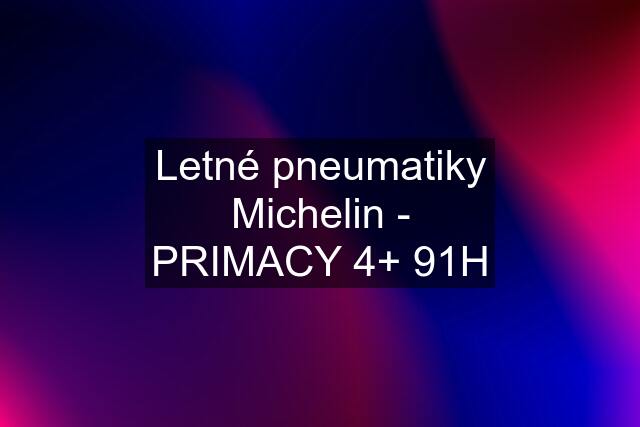 Letné pneumatiky Michelin - PRIMACY 4+ 91H