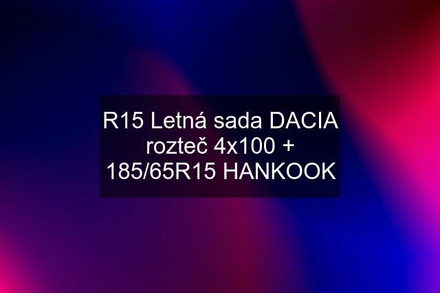 R15 Letná sada DACIA rozteč 4x100 + 185/65R15 HANKOOK