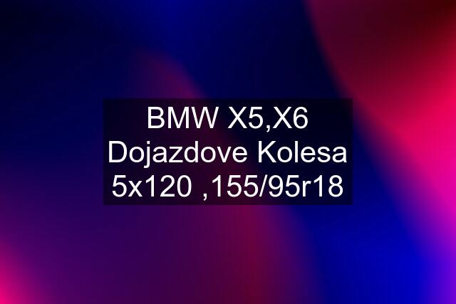 BMW X5,X6 Dojazdove Kolesa 5x120 ,155/95r18