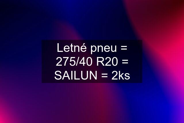 Letné pneu = 275/40 R20 = SAILUN = 2ks