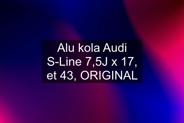 Alu kola Audi S-Line 7,5J x 17, et 43, ORIGINAL