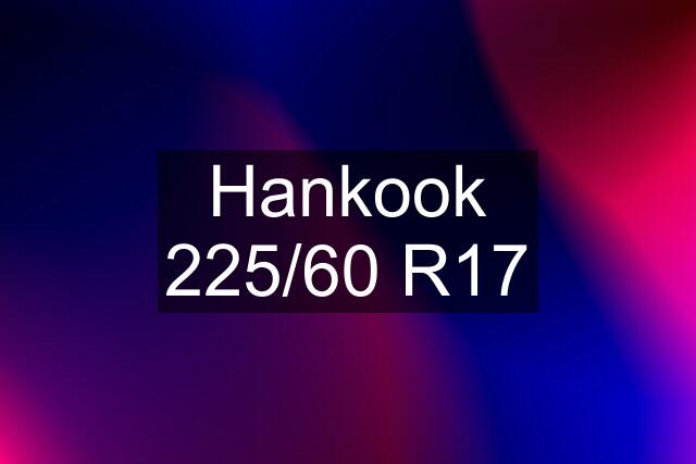 Hankook 225/60 R17