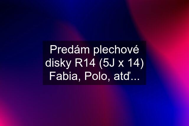 Predám plechové disky R14 (5J x 14) Fabia, Polo, atď...