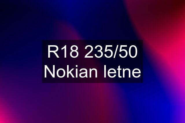 R18 235/50 Nokian letne