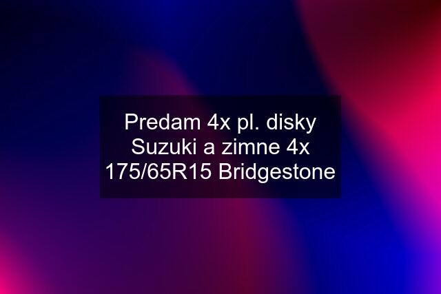 Predam 4x pl. disky Suzuki a zimne 4x 175/65R15 Bridgestone