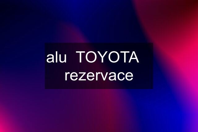 alu  TOYOTA    rezervace