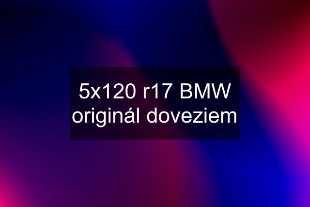 5x120 r17 BMW originál doveziem