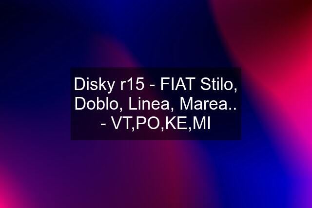 Disky r15 - FIAT Stilo, Doblo, Linea, Marea.. - VT,PO,KE,MI