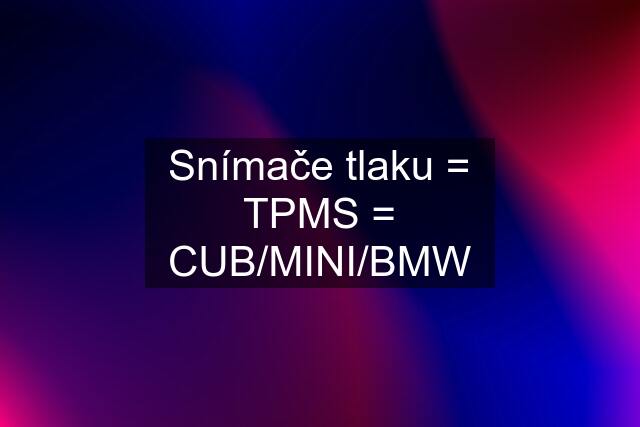 Snímače tlaku = TPMS = CUB/MINI/BMW