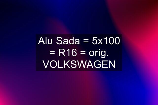 Alu Sada = 5x100 = R16 = orig. VOLKSWAGEN