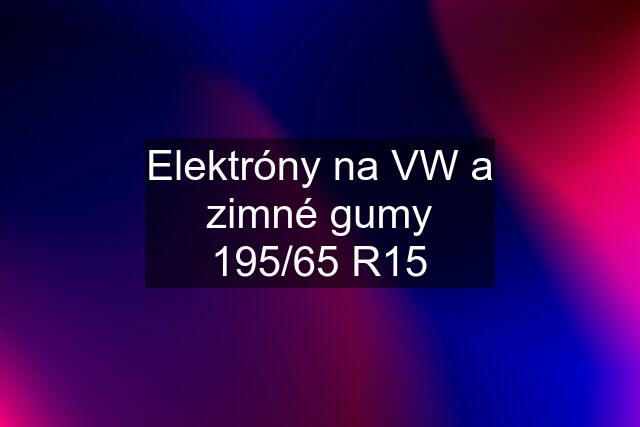 Elektróny na VW a zimné gumy 195/65 R15