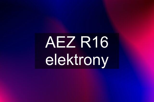 AEZ R16 elektrony