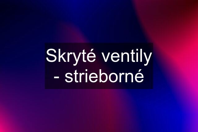 Skryté ventily - strieborné