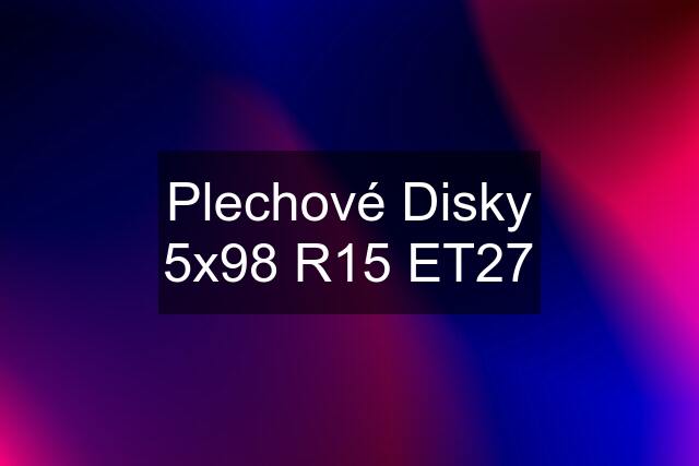 Plechové Disky 5x98 R15 ET27